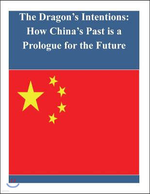 The Dragon's Intentions: How China's Past is a Prologue for the Future