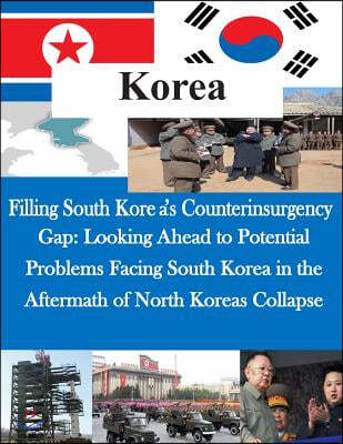 Filling South Korea's Counterinsurgency Gap: Looking Ahead to Potential Problems Facing South Korea in the Aftermath of North Koreas Collapse