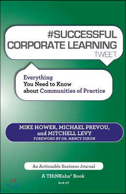 # SUCCESSFUL CORPORATE LEARNING tweet Book07: Everything You Need to Know about Communities of Practice