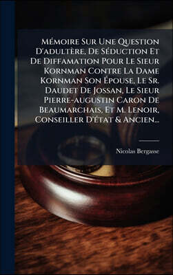 Hutson Street Press MAⓒmoire Sur Une Question D'adultA¨re, De SAⓒduction Et De Diffamation Pour Le Sieur Kornman Contre La Dame Kornman Son A?pouse, Le Sr. Daudet De Jossan, Le Sieur Pierre-augustin Caron De Beaumarch