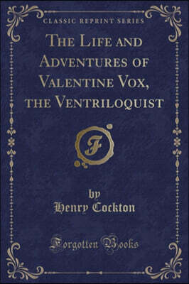 Forgotten Books The Life and Adventures of Valentine Vox, the Ventriloquist (Classic Reprint)
