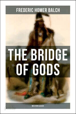The Bridge of Gods (Western Classic): A Tragic Love Story Set in the Beautiful Indian Oregon in the Midst of the Native American Fight for Survival