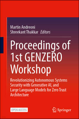 Springer Proceedings of 1st Genzero Workshop: Revolutionizing Autonomous Systems Security with Generative Ai, and Large Language Models for Zero Trust Architec