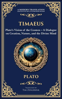 Timaeus: Plato's Vision of the Cosmos - A Dialogue on Creation, Nature, and the Divine Mind (Deluxe Hardbound Edition)