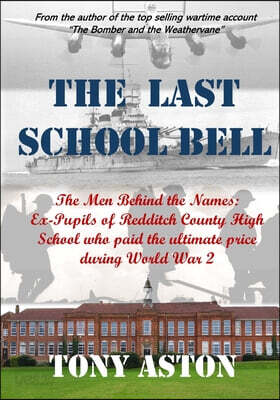 The Last School Bell: The Men behind the Names: Ex-Pupils of Redditch County High School who paid the ultimate price during World War 2