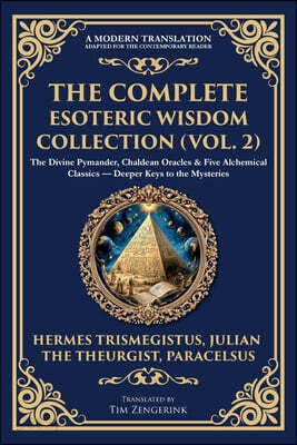 The Complete Esoteric Wisdom Collection (Vol. 2): The Divine Pymander, Chaldean Oracles & Five Alchemical Classics - Deeper Keys to the Mysteries