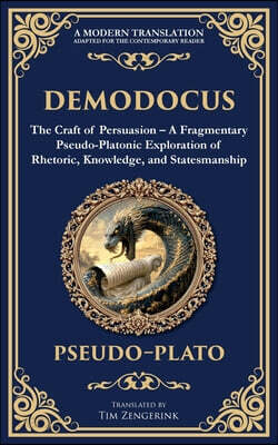 Demodocus: The Craft of Persuasion - A Fragmentary Pseudo-Platonic Exploration of Rhetoric, Knowledge, and Statesmanship