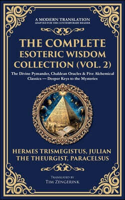 The Complete Esoteric Wisdom Collection (Vol. 2): The Divine Pymander, Chaldean Oracles & Five Alchemical Classics - Deeper Keys to the Mysteries (Del
