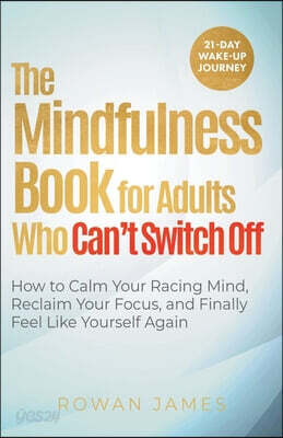 The Mindfulness Book for Adults Who Can't Switch Off: How to Calm Your Racing Mind, Reclaim Your Focus, and Finally Feel Like Yourself Again