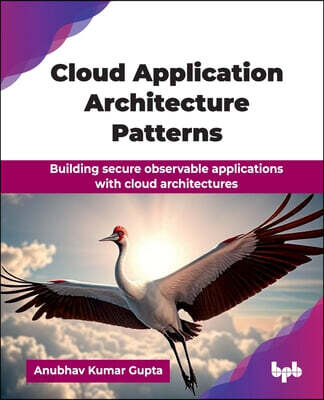 Cloud Application Architecture Patterns: Building secure observable applications with cloud architectures (English Edition)