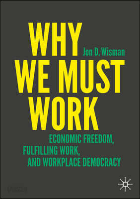Why We Must Work: Economic Security, Freedom, and Democracy in the Workplace