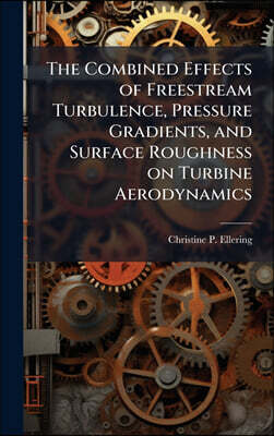 Hutson Street Press The Combined Effects of Freestream Turbulence, Pressure Gradients, and Surface Roughness on Turbine Aerodynamics