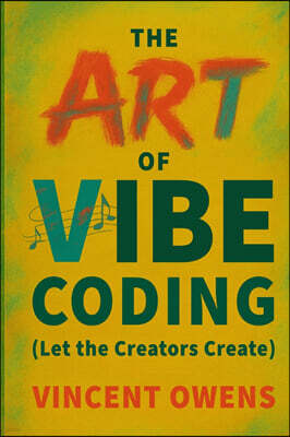 The Art of Vibe Coding  (Let the Creators Create)