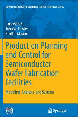 Production Planning and Control for Semiconductor Wafer Fabrication Facilities: Modeling, Analysis, and Systems