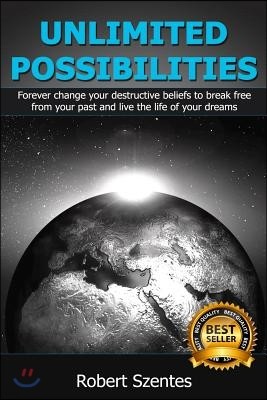 Unlimited Possibilities: Forever Change Your Destructive Beliefs to Break Free from Your Past and Live the Life of Your Dreams