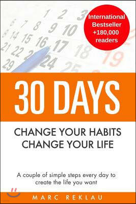 30 Days - Change your habits, Change your life: A couple of simple steps every day to create the life you want