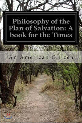 Philosophy of the Plan of Salvation: A book for the Times