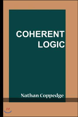 Coherent Logic: Including Nathan Coppedge's Method of Categorical Deduction and Paroxysms, With Related Systemic Logic