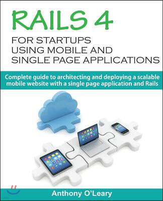 Rails 4 For Startups Using Mobile And Single Page Applications: Complete guide to architecting and deploying a scalable mobile website with a single p