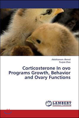 Corticosterone In ovo Programs Growth, Behavior and Ovary Functions