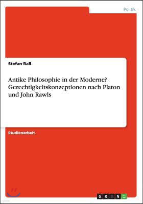 Antike Philosophie in Der Moderne? Gerechtigkeitskonzeptionen Nach Platon Und John Rawls