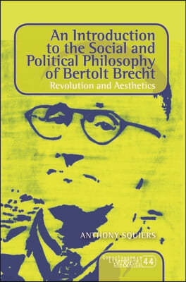 An Introduction to the Social and Political Philosophy of Bertolt Brecht: Revolution and Aesthetics