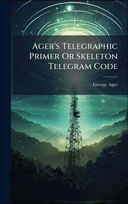 Ager's Telegraphic Primer Or Skeleton Telegram Code