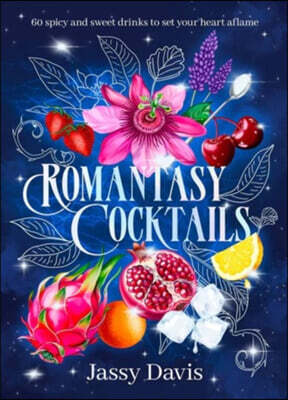 Romantasy Cocktails: 60 spicy and sweet drinks to set your heart aflame, for fans of Fourth Wing, When The Moon Hatched and A Court of Thorns and R