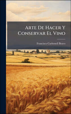 Arte De Hacer Y Conservar El Vino