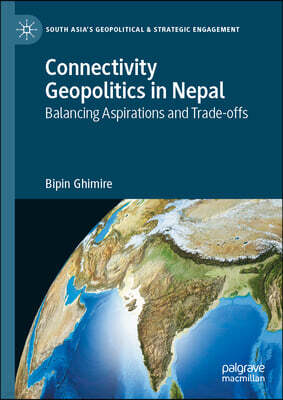 Palgrave MacMillan Connectivity Geopolitics in Nepal: Balancing Aspirations and Trade-Offs