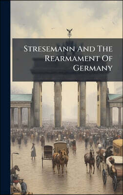Stresemann And The Rearmament Of Germany