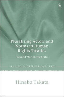 Hart Publishing Pluralising Actors and Norms in Human Rights Treaties: Beyond Monolithic States