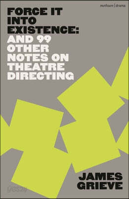 Force It Into Existence: And 99 More Notes on Theatre Directing