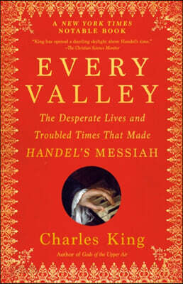 Every Valley: The Desperate Lives and Troubled Times That Made Handel's Messiah
