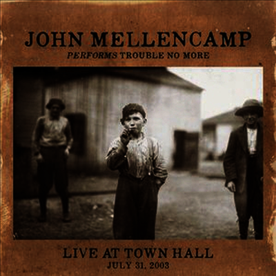 John Mellencamp,John Cougar Mellencamp — Performs Trouble No More Live At Town Hall 앨범 커버