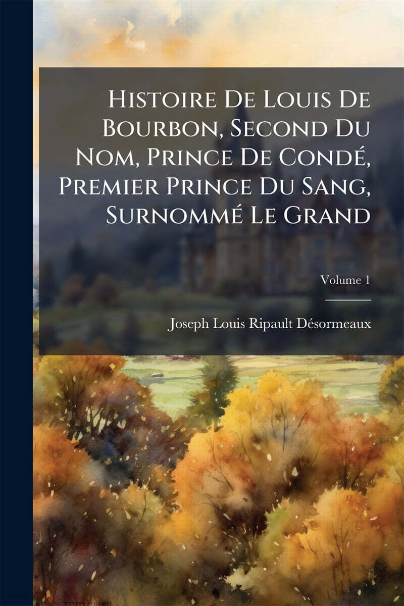 Histoire De Louis De Bourbon, Second Du Nom, Prince De CondAⓒ, Premier Prince Du Sang, SurnommAⓒ Le Grand