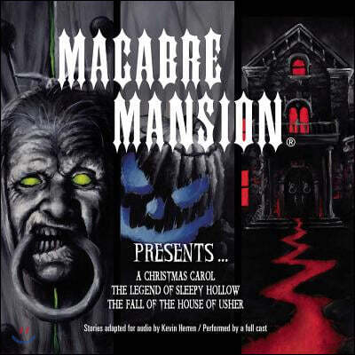 Macabre Mansion Presents ... a Christmas Carol, the Legend of Sleepy Hollow, and the Fall of the House of Usher