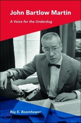 John Bartlow Martin: A Voice for the Underdog