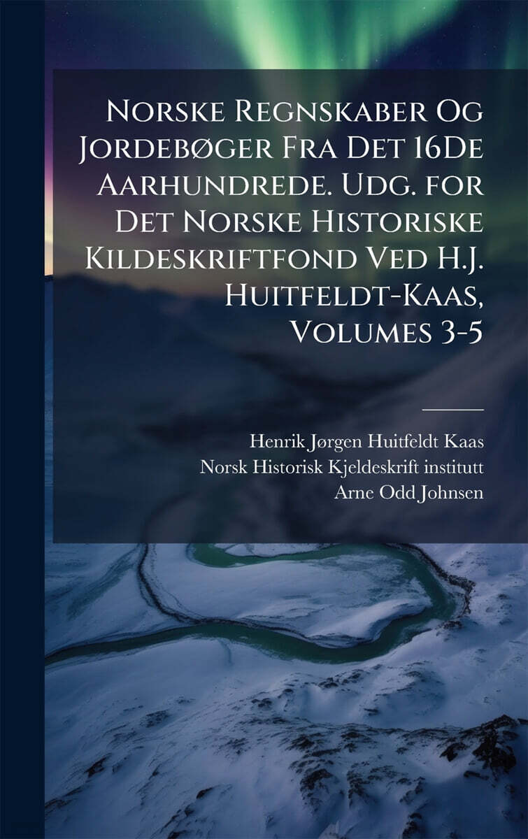Norske Regnskaber Og JordebA¸ger Fra Det 16De Aarhundrede. Udg. for Det Norske Historiske Kildeskriftfond Ved H.J. Huitfeldt-Kaas, Volumes 3-5