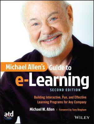 Michael Allen`s Guide to E-Learning: Building Interactive, Fun, and Effective Learning Programs for Any Company