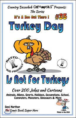 Turkey Day Is Not For Turkey's Over 200 Jokes and Cartoons Animals, Aliens, Sports, Holidays, Occupations, School, Computers, Monsters, Dinosaurs & Mo