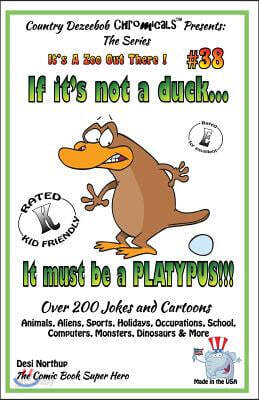 If It's Not a Duck - It Must Be a Platypus - Over 200 Jokes + Cartoons - Animals, Aliens, Sports, Holidays, Occupations, School, Computers, Monsters,