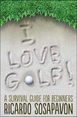 I LOVE GOLF! A Survival Guide For Beginners