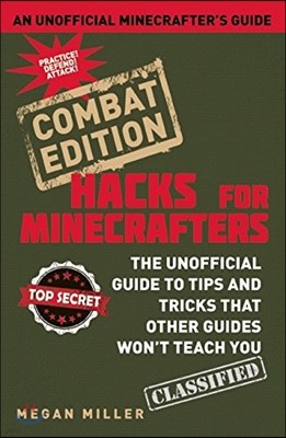Hacks for Minecrafters: Combat Edition: The Unofficial Guide to Tips and Tricks That Other Guides Won't Teach You