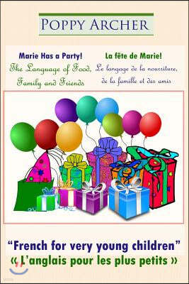 Marie Has a Party! / La fete de Marie!: The Language of Food, Family and Friends / Le langage de la nourriture, de la famille et des amis