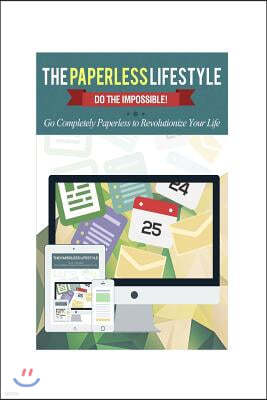 The Paperless Lifestyle: Do The Impossible! Go Completely Paperless To Revolutionize Your Life