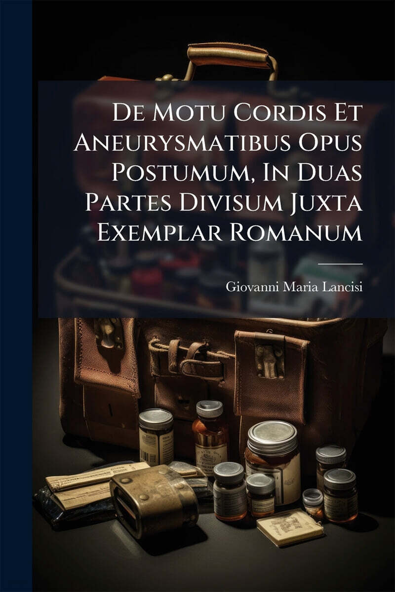 De Motu Cordis Et Aneurysmatibus Opus Postumum, In Duas Partes Divisum Juxta Exemplar Romanum
