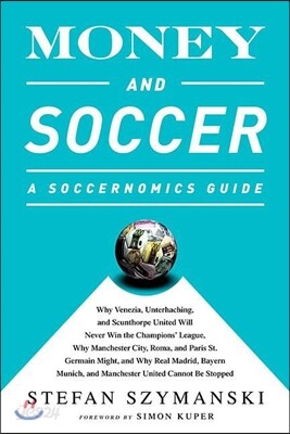 Money and Soccer: A Soccernomics Guide: Why Chievo Verona, Unterhaching, and Scunthorpe United Will Never Win the Champions League, Why Manchester Cit
