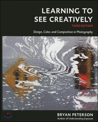 Learning to See Creatively, Third Edition: Design, Color, and Composition in Photography
