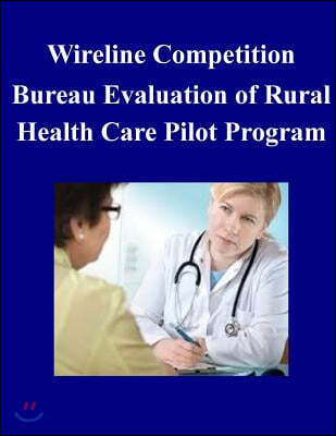 Wireline Competition Bureau Evaluation of Rural Health Care Pilot Program